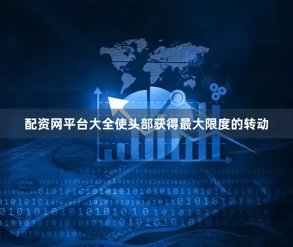 配资网平台大全使头部获得最大限度的转动