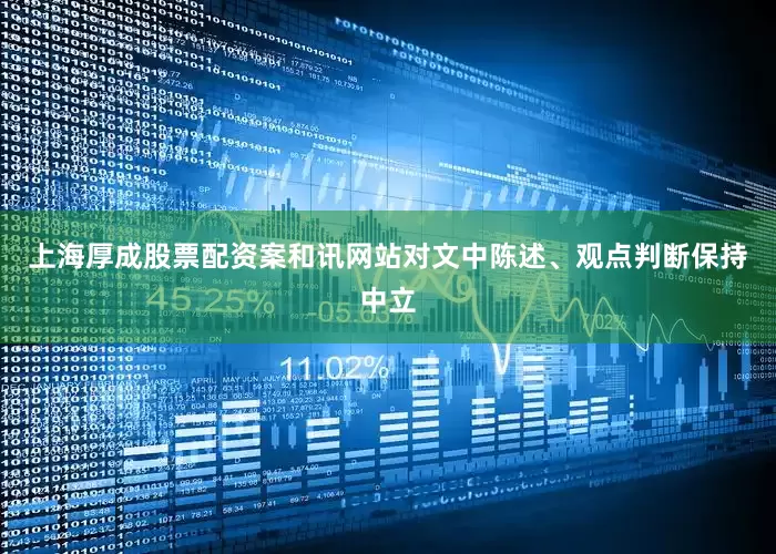 上海厚成股票配资案和讯网站对文中陈述、观点判断保持中立