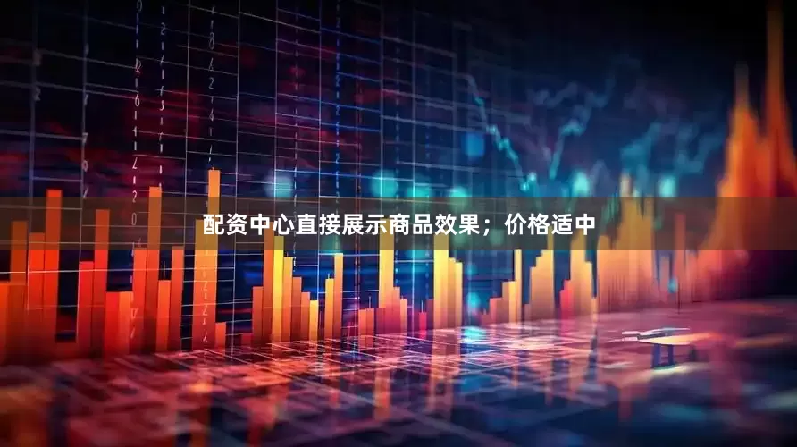 配资中心直接展示商品效果；价格适中