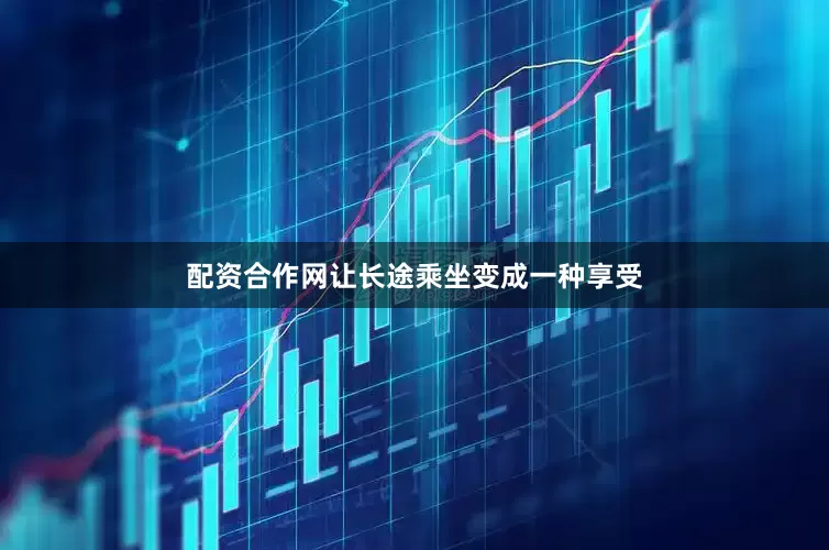 配资合作网让长途乘坐变成一种享受
