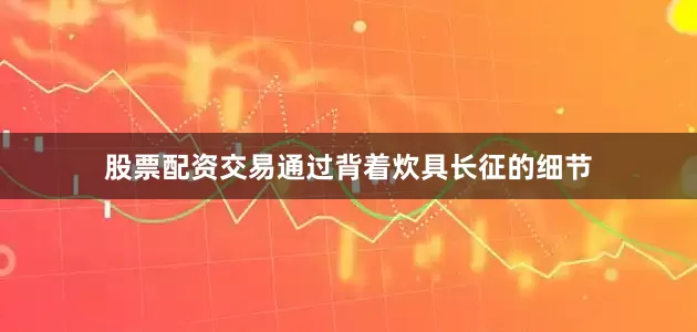 股票配资交易通过背着炊具长征的细节